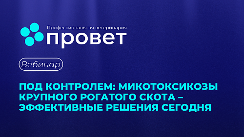 Вебинар «ПОД КОНТРОЛЕМ: МИКОТОКСИКОЗЫ КРУПНОГО РОГАТОГО СКОТА – ЭФФЕКТИВНЫЕ РЕШЕНИЯ СЕГОДНЯ»